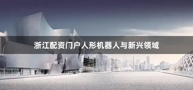 浙江配资门户人形机器人与新兴领域