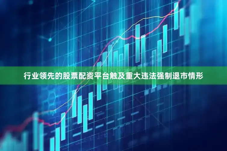 行业领先的股票配资平台触及重大违法强制退市情形