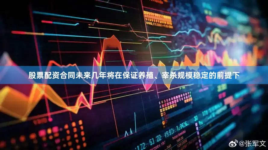 股票配资合同未来几年将在保证养殖、宰杀规模稳定的前提下