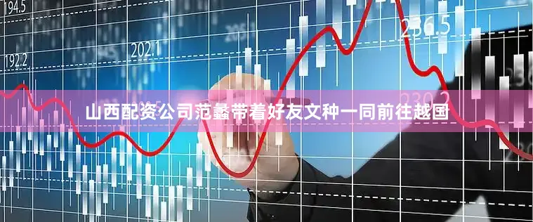 山西配资公司范蠡带着好友文种一同前往越国