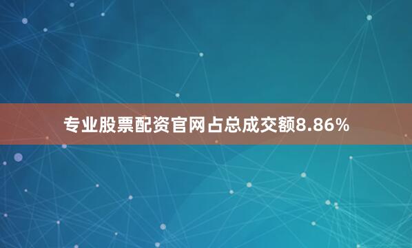 专业股票配资官网占总成交额8.86%
