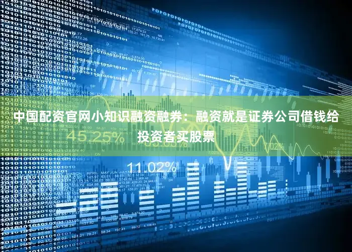 中国配资官网小知识融资融券：融资就是证券公司借钱给投资者买股票