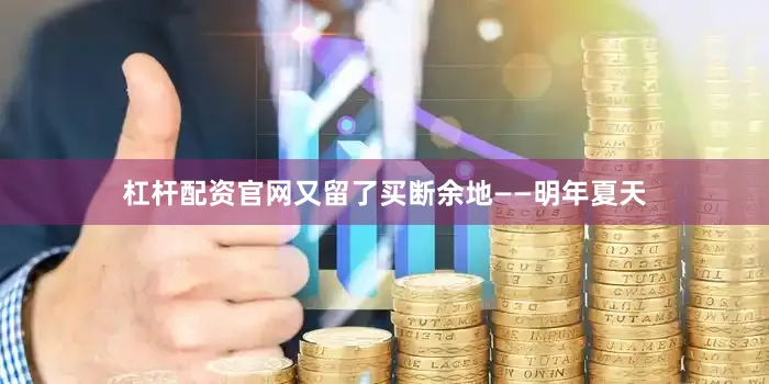 杠杆配资官网又留了买断余地——明年夏天