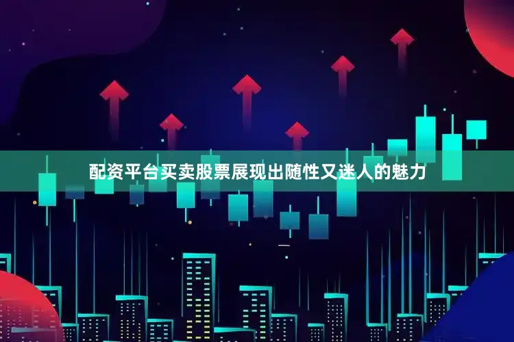 配资平台买卖股票展现出随性又迷人的魅力