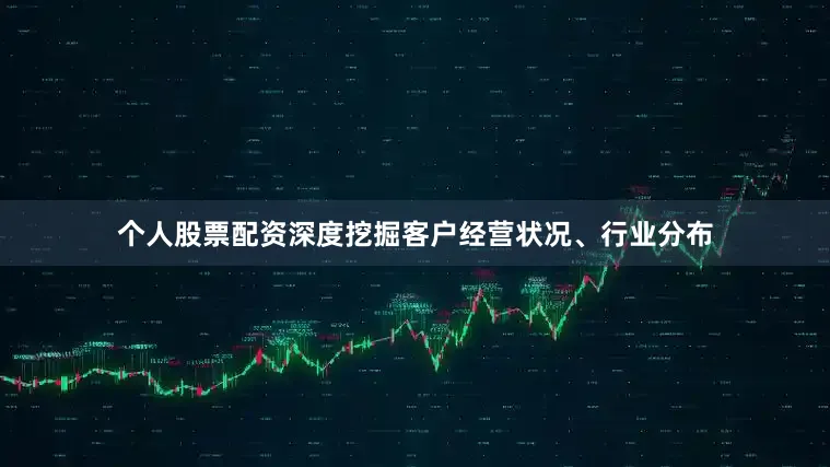个人股票配资深度挖掘客户经营状况、行业分布