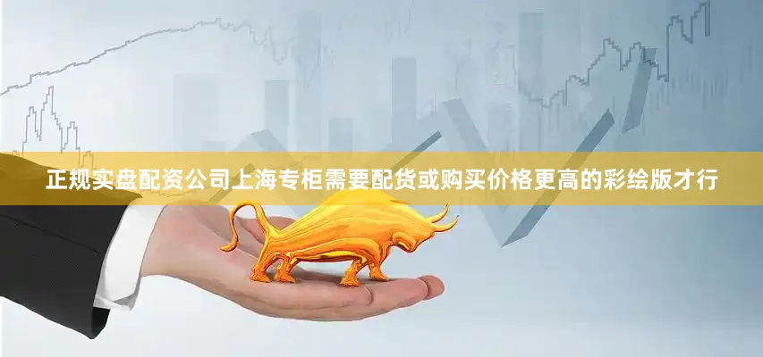 正规实盘配资公司上海专柜需要配货或购买价格更高的彩绘版才行