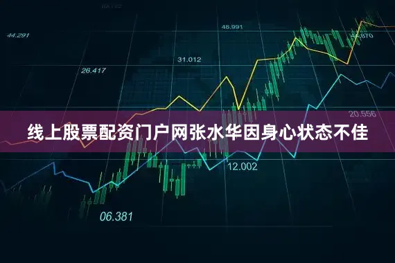 线上股票配资门户网张水华因身心状态不佳